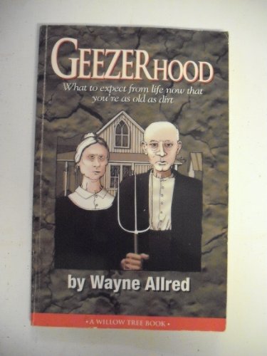 Stock image for Geezerhood : What to Expect from Life Now That You Are As Old As Dirt for sale by Better World Books