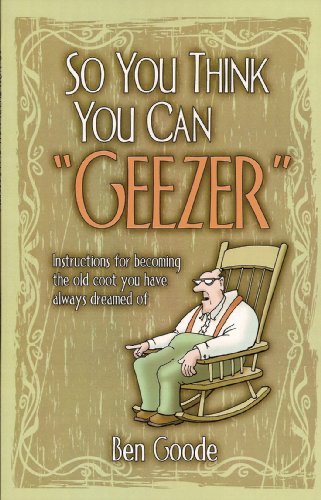 Stock image for So You Think You Can Geezer for sale by Better World Books: West