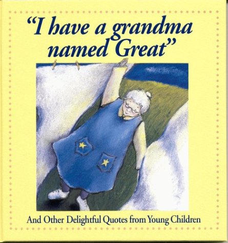 Stock image for I Have a Grandma Named Great: And Other Delightful Quotes from Young Children for sale by Gulf Coast Books