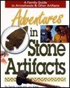 Adventures in Stone Artifacts: A Young Beginners Guide to Arrowheads & Other Artifacts