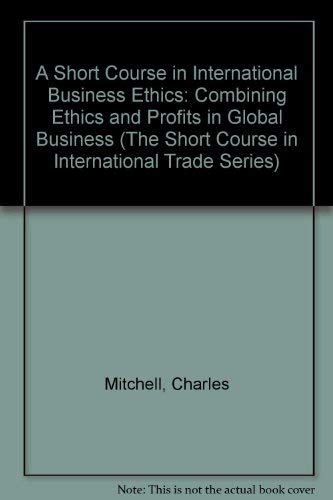 Stock image for A Short Course in International Business Ethics: Combining Ethics and Profits in Global Business (The Short Course in International Trade Series) for sale by More Than Words