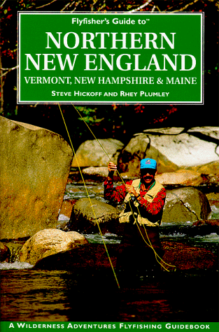 Flyfisher's Guide to Northern New England: Vermont, New Hampshire, and Maine (The Wilderness Adventures Flyfisher's Guide Series) - Steve Hickoff