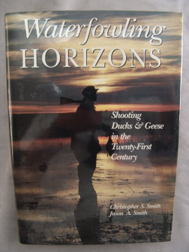 Imagen de archivo de Waterfowling Horizons: Shooting Ducks & Geese in the 21st Century a la venta por Half Price Books Inc.