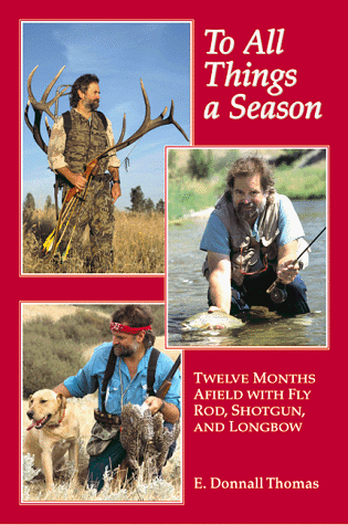 Stock image for To All Things a Season: Twelve Months Afield With Fly Rod, Shotgun, and Longbow for sale by Lobster Lane Books