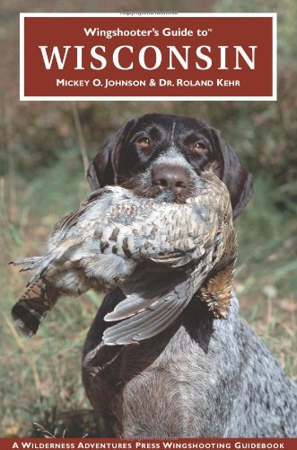Stock image for Wingshooter's Guide to Wisconsin: Upland Birds and Waterfowl (Wingshooter's Guides) for sale by HPB Inc.