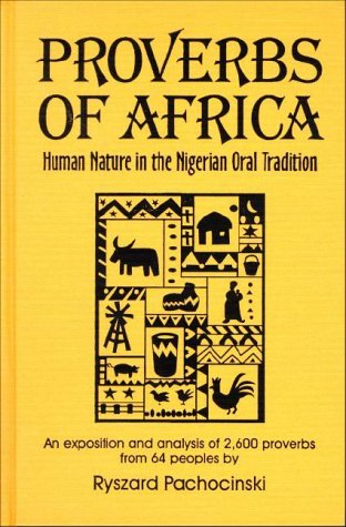Proverbs of Africa: Human Nature in the Nigerian Oral Tradition, An Exposition and Analysis of 2,...
