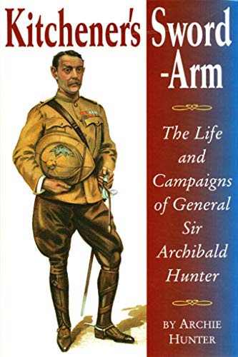 Imagen de archivo de Kitchener's Sword-arm: The Life And Campaigns Of General Sir Archibald Hunter a la venta por John M. Gram