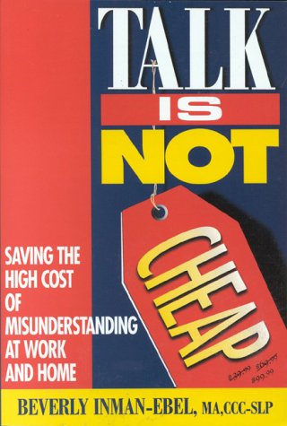 Stock image for Talk is Not Cheap: Saing the High cost of Misunderstanding at Work and Home for sale by Top Notch Books