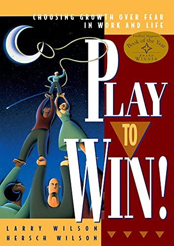 Play To Win: Choosing Growth Over Fear in Work and Life (9781885167613) by Wilson, Larry; Wilson, Hersch