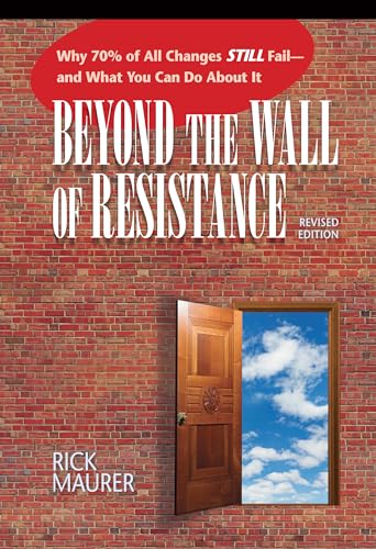9781885167729: Beyond the Wall of Resistance: Why 70% of All Changes Still Fail--and What You Can Do About It