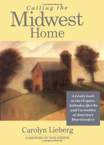 9781885171122: Calling the Midwest Home: A Lively Look at the Origins, Attitudes, Quirks and Curiosities of America's Heartlanders