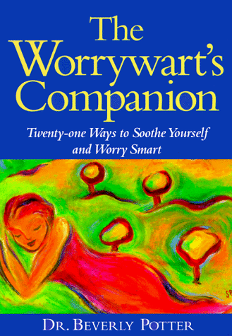 Imagen de archivo de The Worrywart's Companion: Twenty-One Ways to Soothe Yourself and Worry Smart a la venta por SecondSale