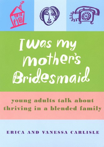 Stock image for I Was My Mother's Bridesmaid: Young Adults Talk About Thriving in a Blended Family for sale by Once Upon A Time Books