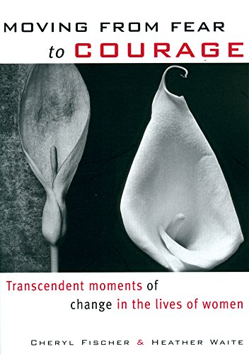 Beispielbild fr Moving from Fear to Courage : Transcendent Moments of Change in the Lives of Women zum Verkauf von Better World Books
