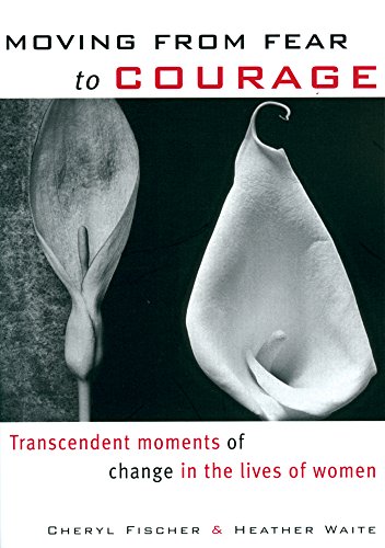 Stock image for Moving from Fear to Courage : Transcendent Moments of Courage in the Lives of Women for sale by Robinson Street Books, IOBA