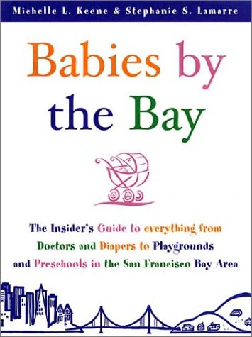 Stock image for Babies by the Bay: The Insider's Guide to Everything from Doctors and Diapers to Playgrounds and Preschools in the San Francisco Bay Area for sale by SecondSale