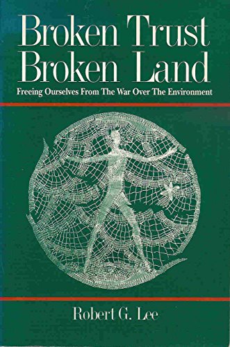 Beispielbild fr BROKEN TRUST, BROKEN LAND Freeing Ourselves From the War Over the Environment zum Verkauf von Larry W Price Books