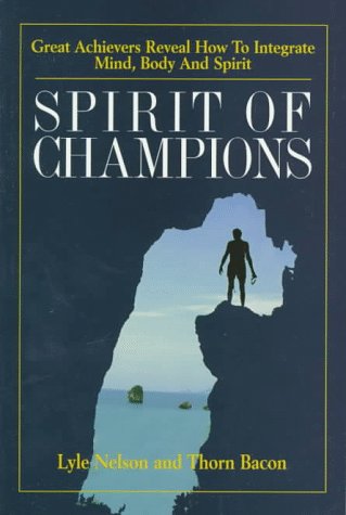 Stock image for Spirit of Champions : Great Achievers Reveal How to Integrate Mind, Body and Spirit for sale by Better World Books