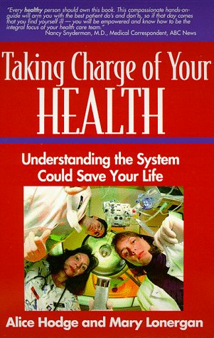 Taking Charge of Your Health: Understanding the System Could Save Your Life (9781885221964) by Hodge, Alice; Lonergan, Mary