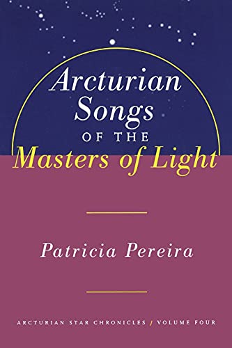 Arcturian Songs of the Masters of Light : Arcturian Star Chronicles Volume Four