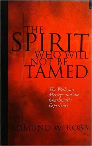 Stock image for The Spirit who Will Not be tamed/ the Wesleyan Message and the Charismatic Experience for sale by Gulf Coast Books