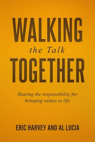 Walking The Talk Together: Sharing The Responsibility For Bringing Values To Life (9781885228314) by Harvey, Eric; Lucia, Al