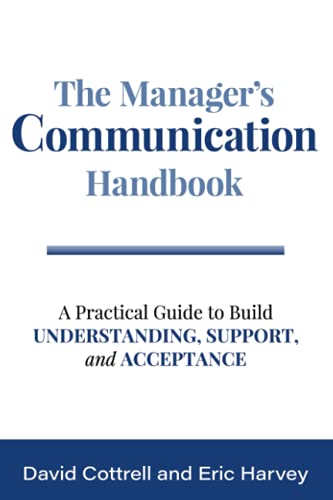 THE MANAGER'S COMMUNICATION HANDBOOK A Practical Guide to Build Understanding, Support, and Acceptance (9781885228536) by Cottrell, David; Harvey, Eric