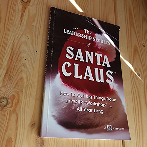 The Leadership Secrets of Santa Claus: How to Get Big Things Done in YOUR Workshop...All Year Long (9781885228550) by Harvey, Eric; Cottrell, David; Lucia, Al