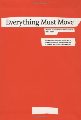 Stock image for Everything Must Move: 15 Years at Rice School of Architecture 1994-2009 for sale by Irish Booksellers