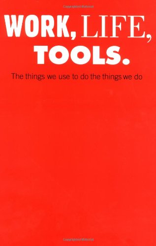 Imagen de archivo de Work, Life, Tools: The Things We Use to Do the Things We Do a la venta por SecondSale