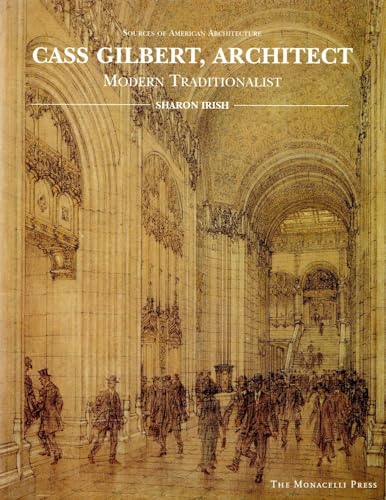 Cass Gilbert Architect: Modern Traditionalist (Sources of American Architecture)