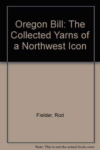 Beispielbild fr Oregon Bill: The Collected Yarns of a Northwest Icon zum Verkauf von AwesomeBooks