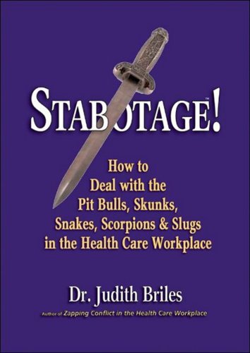 Beispielbild fr Stabotage! : How to Deal with the Pit Bulls, Skunks, Snakes, Scorpions and Slugs in the Health Care Workplace zum Verkauf von Better World Books
