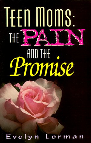 Teen Moms: The Pain and the Promise (Teen Pregnancy and Parenting series)