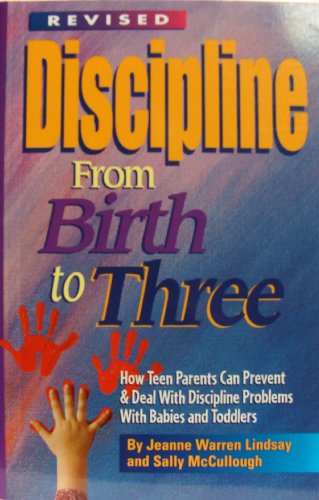 Discipline from Birth to Three: How to Prevent and Deal with Discipline Problems with Babies and Toddlers (Teen Pregnancy and Parenting series) (9781885356369) by Lindsay, Jeanne Warren; McCullough, Sally