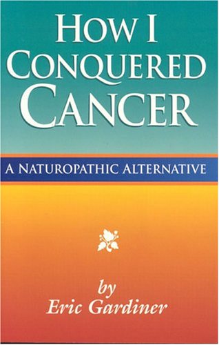 Imagen de archivo de How I Conquered Cancer: A Naturopathic Alternative a la venta por dsmbooks