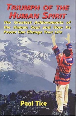 Triumph of the Human Spirit: The Greatest Achievements of the Human Soul and How Its Power Can Change Your Life (9781885395573) by Paul Tice