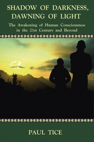 Shadow of Darkness, Dawning of Light: The Awakening of Human Consciousness in the 21st Century and Beyond (9781885395887) by Paul Tice