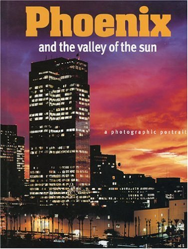Stock image for Phoenix and the Valley of the Sun : A Photographic Portrait for sale by Better World Books