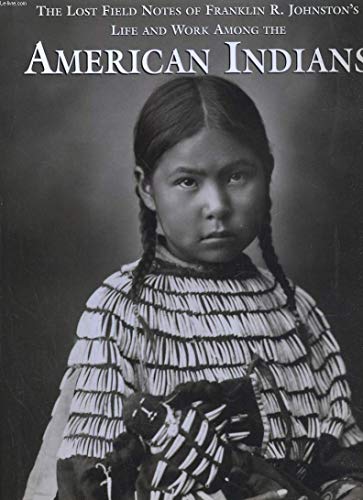 Imagen de archivo de The Lost Field Notes of Franklin R. Johnston's Life and Work among the American Indians a la venta por Better World Books