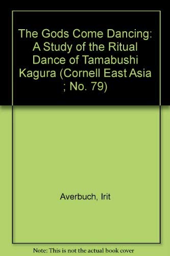 9781885445674: The Gods Come Dancing: A Study of the Ritual Dance of Yamabushi Kagura (Cornell East Asia, No. 79)