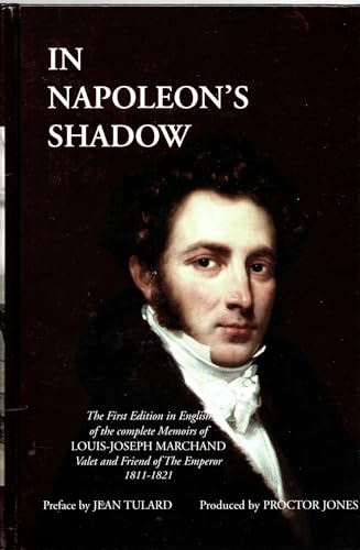 Stock image for In Napoleons Shadow: Being the First English Language Edition of the Complete Memoirs of Louis-Joseph Marchand, Valet and Friend of the Emperor, 1811-1821 for sale by GoodwillNI