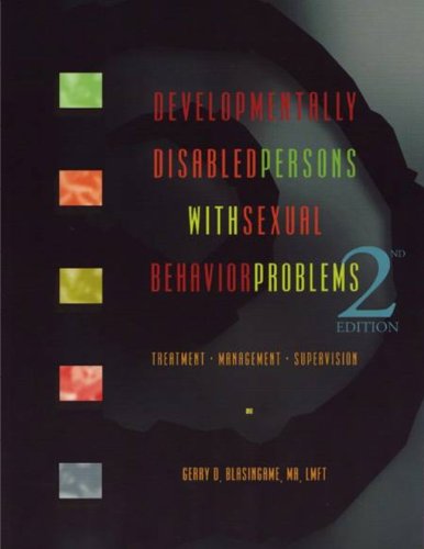 Developmentally Disabled Persons With Sexual Behavior Problems: Treatment, Management Supervision (9781885473738) by Gerry D. Blasingame