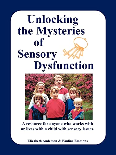 Beispielbild fr Unlocking the Mysteries of Sensory Dysfunction : A Resource for Anyone Who Works with, or Lives with, a Child with Sensory Issues zum Verkauf von Better World Books