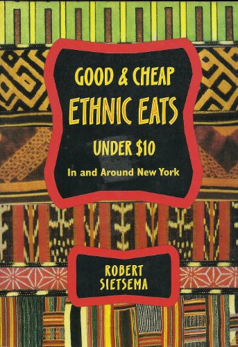 Sietsema's Good and Cheap Ethnic Restaurants: A Guide to Adventurous Eating in and Around New York