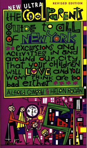 The New Ultra Cool Parents Guide to All of New York: Excursions and Activities In and Around Our City That Your Children Will Love and You Won't Think Are Too Bad Either (9781885492760) by Gingold, Alfred; Rogan, Helen