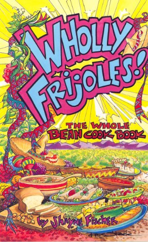 Stock image for Wholly Frijoles!: The Whole Bean Cook Book for sale by ThriftBooks-Dallas