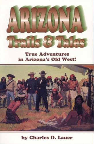 Stock image for Arizona Trails & Tales: True Adventures in Arizona's Old West for sale by -OnTimeBooks-