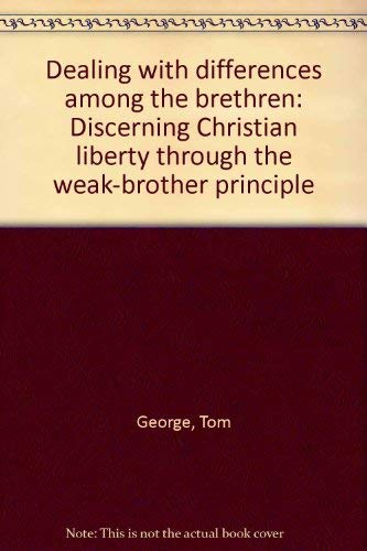 Stock image for Dealing with Differences among the Brethren : Discerning Christian Liberty Through the Weak-Brother Principle by Tom George (1993, Ha. for sale by Streamside Books