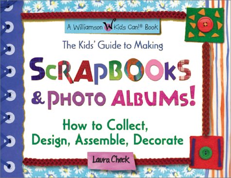 9781885593597: The Kids' Guide to Making Scrapbooks and Photo Albums: How to Collect, Design, Assemble and Decorate (Williamson Kids Can! Series)
